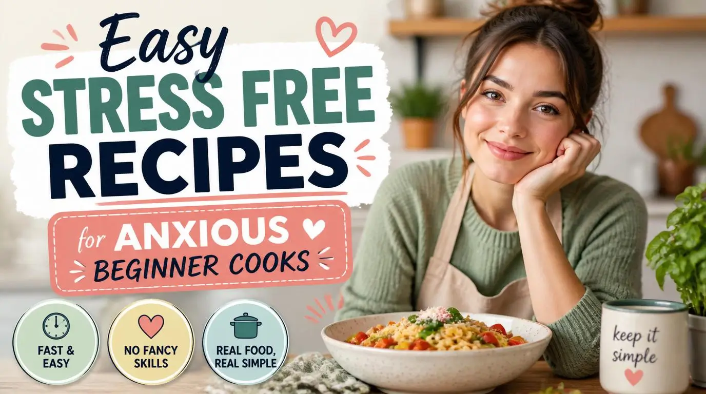 Easy Stress Free Recipes for Anxious Beginner Cooks